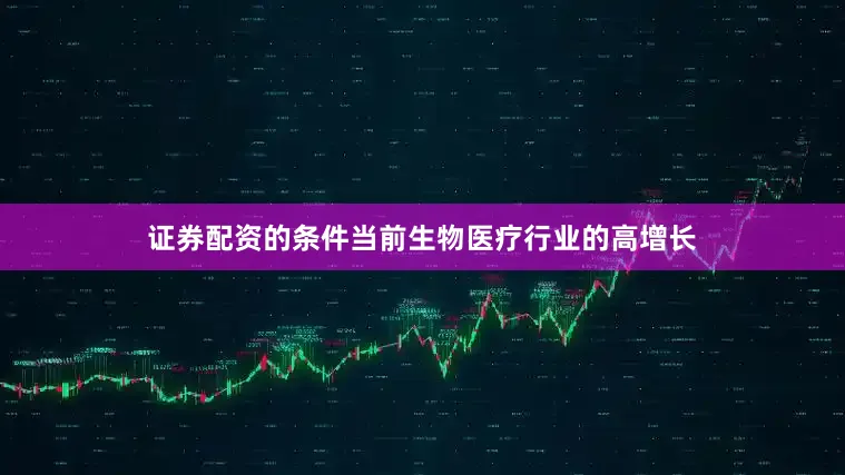 证券配资的条件当前生物医疗行业的高增长
