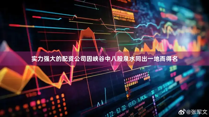 实力强大的配资公司因峡谷中八股泉水同出一地而得名