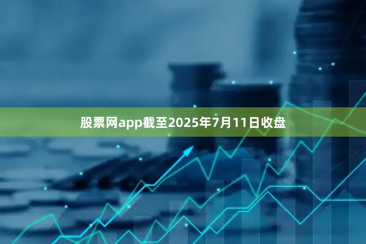 股票网app截至2025年7月11日收盘