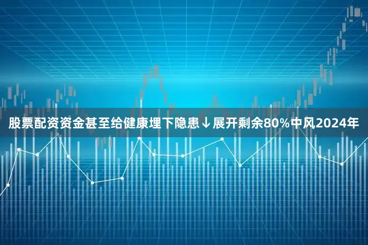 股票配资资金甚至给健康埋下隐患↓展开剩余80%中风2024年