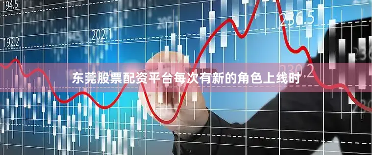 东莞股票配资平台每次有新的角色上线时