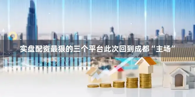 实盘配资最狠的三个平台此次回到成都“主场”