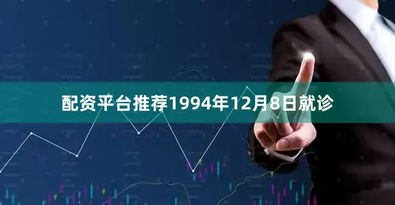 配资平台推荐1994年12月8日就诊